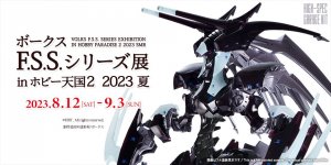 「ボークス F.S.S.シリーズ展 in 秋葉原ホビー天国2 2023夏」 は終了しました。