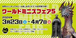 「ワールドミニズフェア 5」 2024年3月23日（土）～4月7日（日）開催！