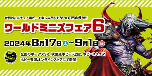 「ワールドミニズフェア 6」	2024年8月17日（土）～9月1日（日）開催！